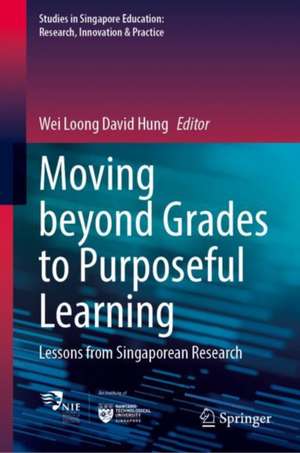 Moving Beyond Grades to Purposeful Learning: Lessons from Singaporean Research de David Wei Loong Hung