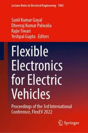 Flexible Electronics for Electric Vehicles: Proceedings of the 3rd International Conference, FlexEV 2022 de Sunil Kumar Goyal