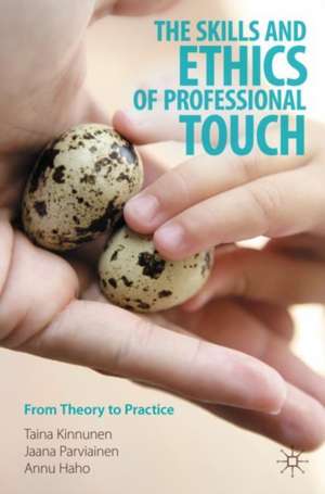 The Skills and Ethics of Professional Touch: From Theory to Practice de Taina Kinnunen