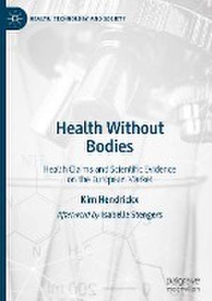 Health Without Bodies: Health Claims and Scientific Evidence on the European Market de Kim Hendrickx