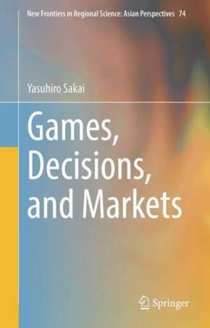 Games, Decisions, and Markets de Yasuhiro Sakai