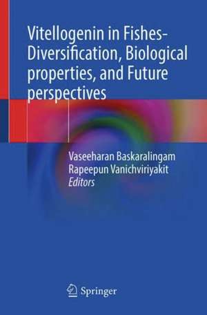 Vitellogenin in Fishes- Diversification, Biological Properties, and Future Perspectives de Vaseeharan Baskaralingam