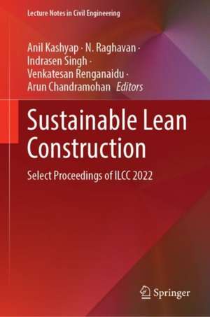 Sustainable Lean Construction: Select Proceedings of ILCC 2022 de Anil Kashyap