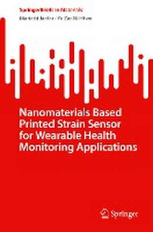 Nanomaterials Based Printed Strain Sensor for Wearable Health Monitoring Applications de Mariatti Jaafar