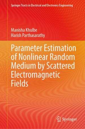 Parameter Estimation of Nonlinear Random Medium by Scattered Electromagnetic Fields de Manisha Khulbe