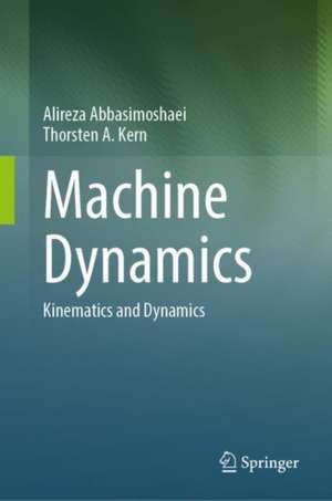 Machine Dynamics: Kinematics and Dynamics de Alireza Abbasimoshaei