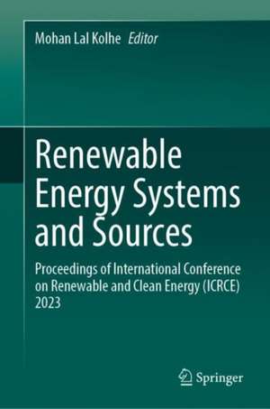 Renewable Energy Systems and Sources: Proceedings of International Conference on Renewable and Clean Energy (ICRCE) 2023 de Mohan Lal Kolhe