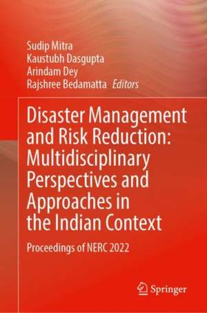 Disaster Management and Risk Reduction: Multidisciplinary Perspectives and Approaches in the Indian Context: Proceedings of NERC 2022 de Sudip Mitra