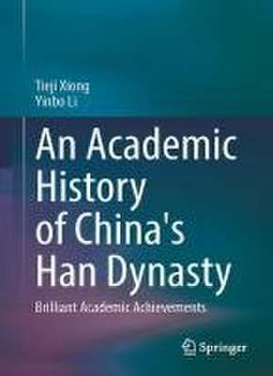 An Academic History of China’s Han Dynasty: Volume II Brilliant Academic Achievements de Tieji Xiong