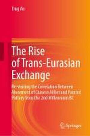 The Rise of Trans-Eurasian Exchange: Re-visiting the Correlation Between Movement of Chinese Millet and Painted Pottery Before the 2nd Millennium B.C. de Ting An