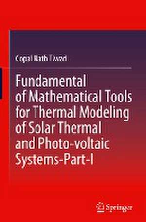 Fundamental of Mathematical Tools for Thermal Modeling of Solar Thermal and Photo-voltaic Systems-Part-I de Gopal Nath Tiwari