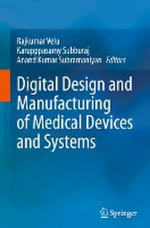 Digital Design and Manufacturing of Medical Devices and Systems de Rajkumar Velu