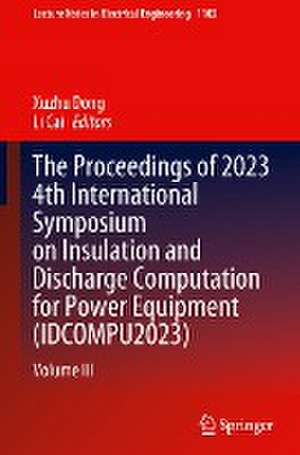 The Proceedings of 2023 4th International Symposium on Insulation and Discharge Computation for Power Equipment (IDCOMPU2023): Volume III de Xuzhu Dong