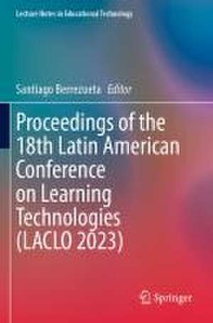 Proceedings of the 18th Latin American Conference on Learning Technologies (LACLO 2023) de Santiago Berrezueta