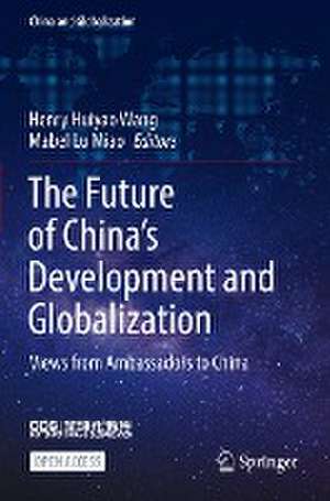 The Future of China’s Development and Globalization: Views from Ambassadors to China de Henry Huiyao Wang