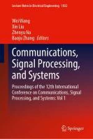 Communications, Signal Processing, and Systems: Proceedings of the 12th International Conference on Communications, Signal Processing, and Systems: Volume 1 de Wei Wang