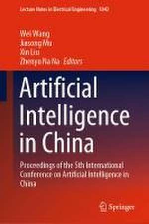 Artificial Intelligence in China: Proceedings of the 5th International Conference on Artificial Intelligence in China de Wei Wang