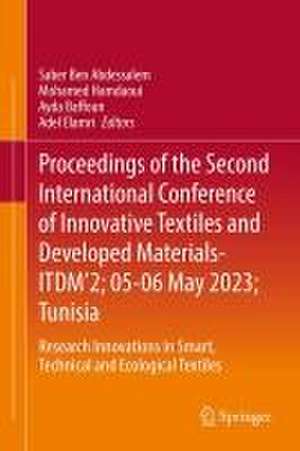 Proceedings of the Second International Conference of Innovative Textiles and Developed Materials-ITDM’2; 05-06 May 2023; Tunisia: Research Innovations in Smart, Technical and Ecological Textiles de Saber Ben Abdessalem