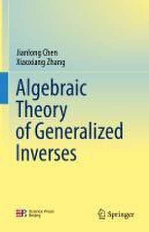 Algebraic Theory of Generalized Inverses de Jianlong Chen