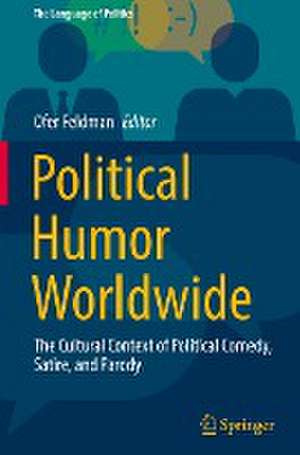 Political Humor Worldwide: The Cultural Context of Political Comedy, Satire, and Parody de Ofer Feldman