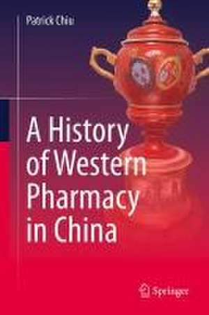 A History of Western Pharmacy in China de Patrick Chiu