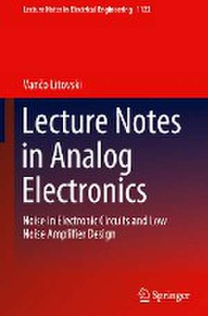 Lecture Notes in Analog Electronics: Noise in Electronic Circuits and Low Noise Amplifier Design de Vančo Litovski