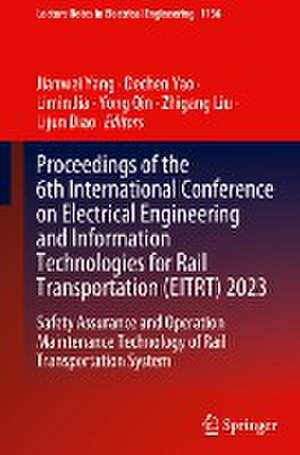 Proceedings of the 6th International Conference on Electrical Engineering and Information Technologies for Rail Transportation (EITRT) 2023: Safety Assurance and Operation Maintenance Technology of Rail Transportation System de Jianwei Yang