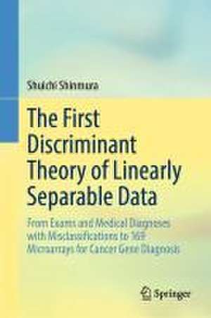 The First Discriminant Theory of Linearly Separable Data: From Exams and Medical Diagnoses with Misclassifications to 169 Microarrays for Cancer Gene Diagnosis de Shuichi Shinmura