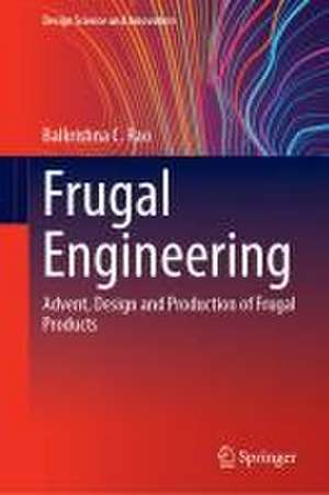 Frugal Engineering: Advent, Design and Production of Frugal Products de Balkrishna C. Rao