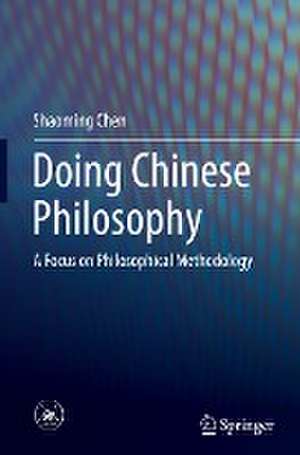 Doing Chinese Philosophy: A Focus on Philosophical Methodology de Shaoming Chen