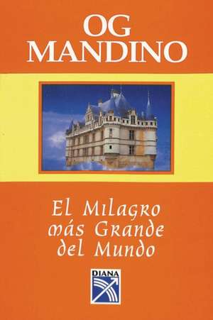 El Milagro Mas Grande Del Mundo de Og Mandino