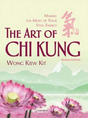 Art of Chi Kung: Making the Most of Your Vital Energy de Wong Kiew Kit