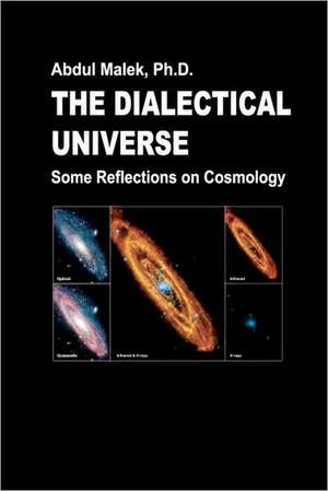 The Dialectical Universe - Some Reflections on Cosmology: A Historical Study and Evaluation of the Form of Church Government Practised by the Particular Baptists in the 17th an de Malek, Dr Abdul