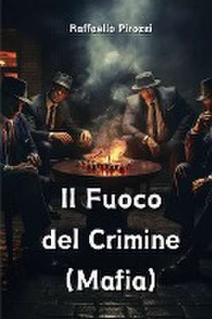 Il Fuoco del Crimine (Mafia) de Raffaello Pirozzi