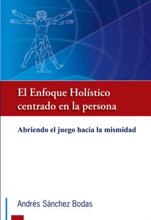 El Enfoque Holístico Centrado En La Persona: Abriendo El Juego Hacia La Mismidad de Andrés Ricardo Sánchez Bodas