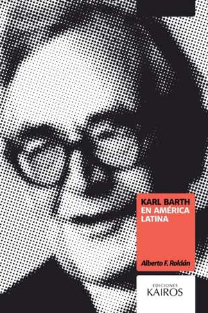 Karl Barth en América Latina de Alberto F. Roldán