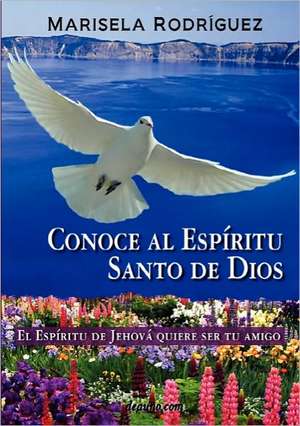 Conoce Al Espiritu Santo de Dios - El Espiritu de Jehova Quiere Ser Tu Amigo de Marisela Rodriguez