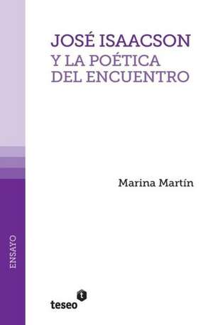 Jose Isaacson y La Poetica del Encuentro: Experiencias y Propuestas Para La Educacion Superior de Marina Martin