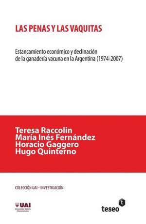 Las Penas y Las Vaquitas: Estancamiento Economico y Declinacion de La Ganaderia Vacuna En La Argentina (1974-2007) de Raccolin, Teresa