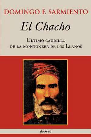 El Chacho - Ultimo Caudillo de La Montonera de Los Llanos de Domingo F. Sarmiento