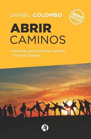 Abrir caminos: Historias para inspirar sueños y formar líderes de Daniel Colombo