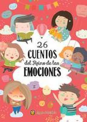 26 Cuentos del Reino de Las Emociones / 26 Tales from the Realm of Emotions de Varios Autores