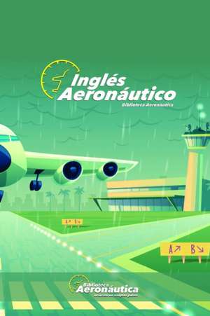 Inglés Aeronáutico: Un libro de inglés explicado en español de Facundo Conforti