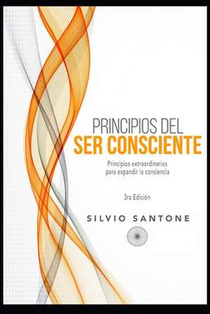 Principios del Ser Consciente: Principios extraordinarios para expandir la conciencia de Silvio Santone