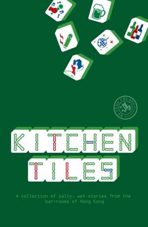 Kitchen Tiles: A Collection of Salty, Wet Stories from the Bar-Rooms of Hong Kong de Feng Chi-Shun