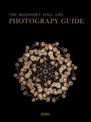 The Beginner's Still Life Photography Guide de Li Juan