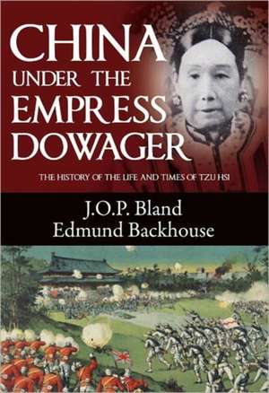 China Under the Empress Dowager: The History of the Life and Times of Tzu Hsi de J. O. P. Bland