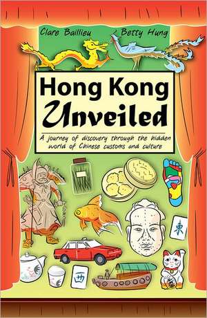 Hong Kong Unveiled: A Journey of Discovery Through the Hidden World of Chinese Customs & Sayings de Betty Hung