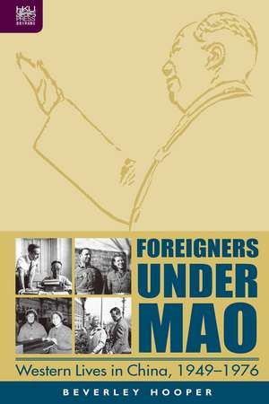 Foreigners under Mao: Western Lives in China, 1949–1976 de Beverley Hooper