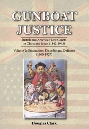 Gunboat Justice Volume 2: British and American Law Courts in China and Japan (1842-1943) de Douglas Clark